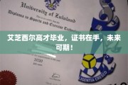 青春扬帆，艾芝西尔高才毕业，证书映照未来辉煌之路！