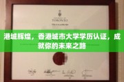 港城梦启，香港城市大学学历认证助你璀璨前程