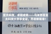 马来西亚亚太科技大学荣耀启航，毕业证见证亚太科技新里程